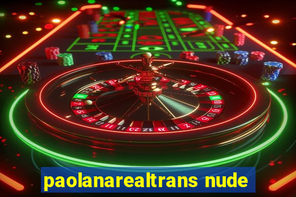 paolanarealtrans nude